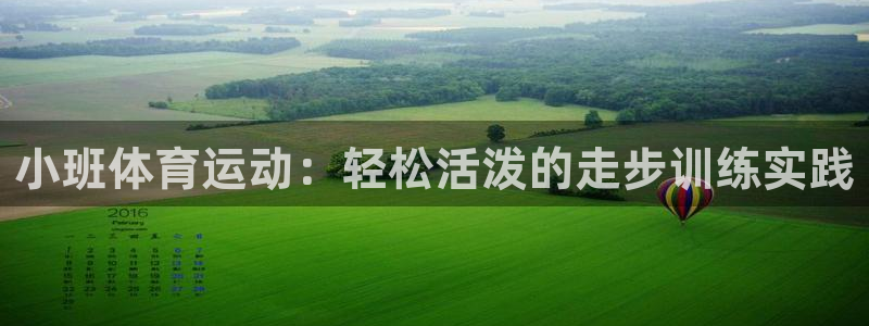 杏鑫vk：小班体育运动：轻松活泼的走步训练实践